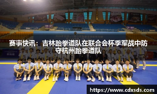 赛事快讯：吉林跆拳道队在联合会杯季军战中防守杭州跆拳道队